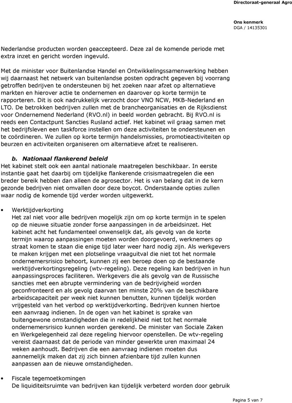 het zoeken naar afzet op alternatieve markten en hierover actie te ondernemen en daarover op korte termijn te rapporteren. Dit is ook nadrukkelijk verzocht door VNO NCW, MKB-Nederland en LTO.