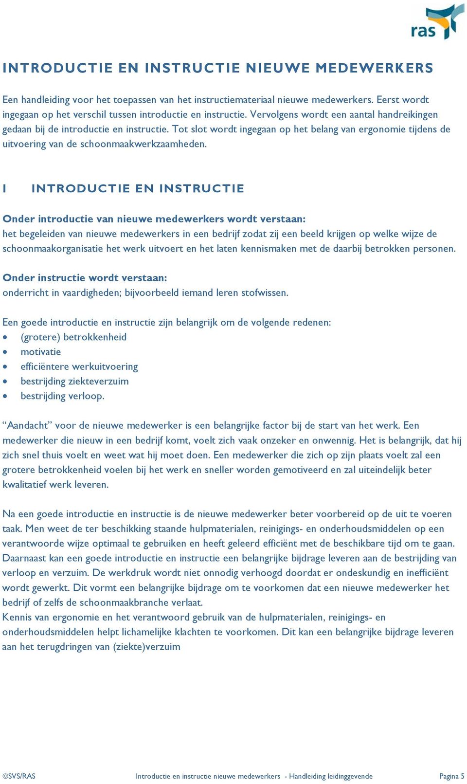 I INTRODUCTIE EN INSTRUCTIE Onder introductie van nieuwe medewerkers wordt verstaan: het begeleiden van nieuwe medewerkers in een bedrijf zodat zij een beeld krijgen op welke wijze de