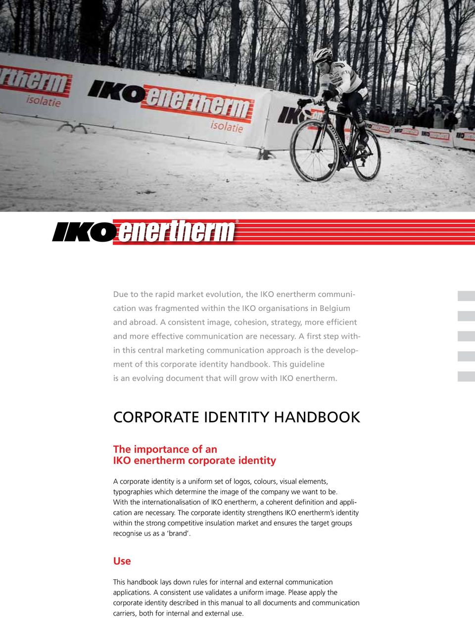 A first step within this central marketing communication approach is the development of this corporate identity handbook. This guideline is an evolving document that will grow with IKO enertherm.