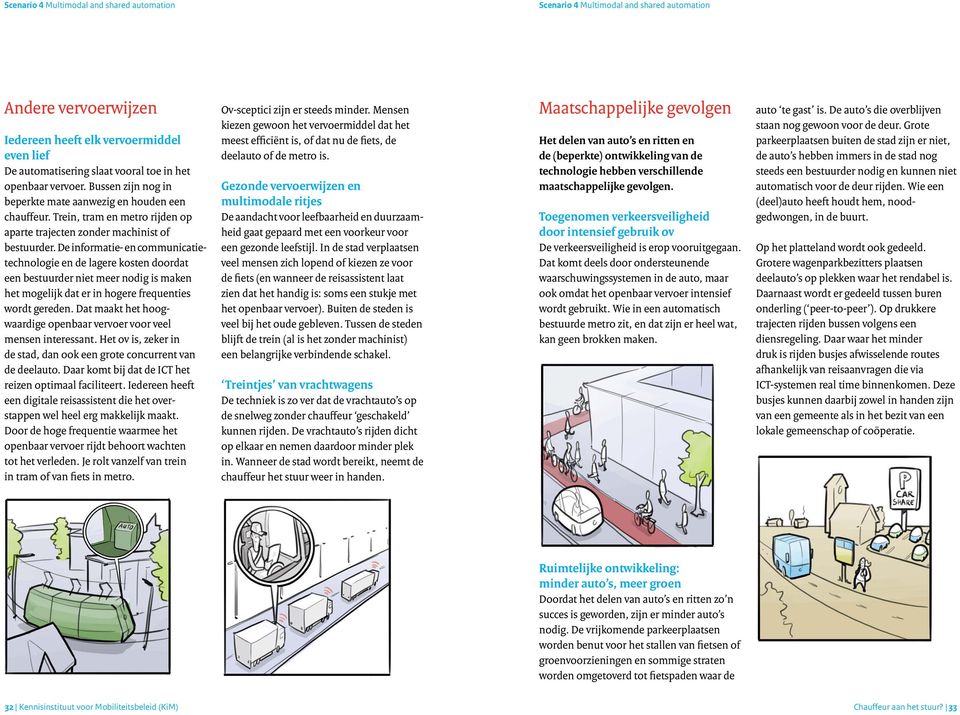 De informatie- en communicatietechnologie en de lagere kosten doordat een bestuurder niet meer nodig is maken het mogelijk dat er in hogere frequenties wordt gereden.