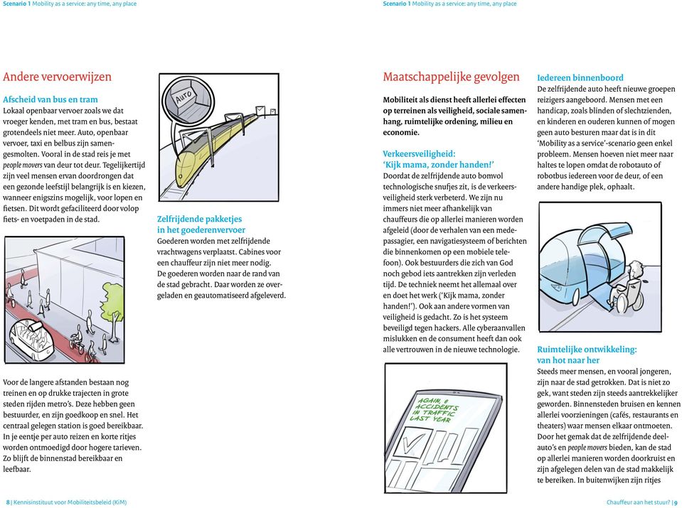 Tegelijkertijd zijn veel mensen ervan doordrongen dat een gezonde leefstijl belangrijk is en kiezen, wanneer enigszins mogelijk, voor lopen en fietsen.