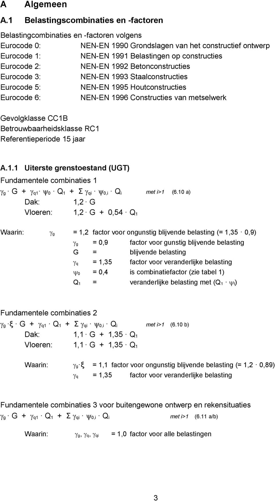 Eurocode 2: NEN-EN 1992 Betonconstructies Eurocode 3: NEN-EN 1993 Staalconstructies Eurocode 5: NEN-EN 1995 Houtconstructies Eurocode 6: NEN-EN 1996 Constructies van metselwerk Gevolgklasse CC1B