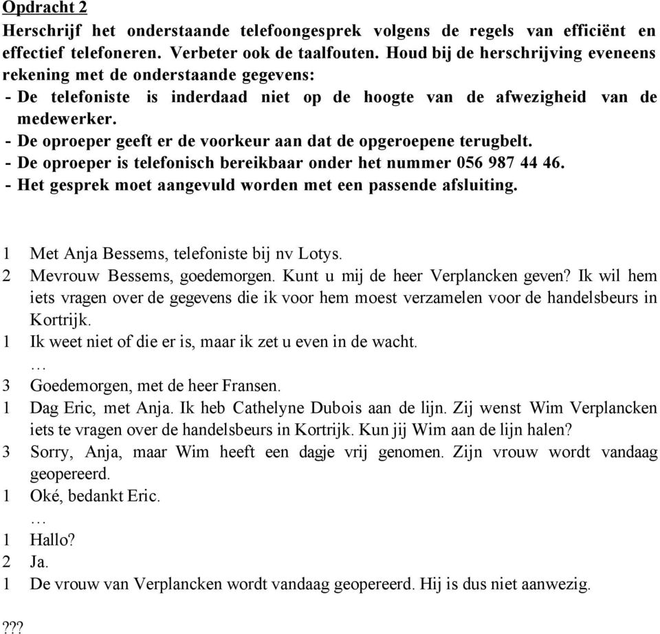 - De oproeper geeft er de voorkeur aan dat de opgeroepene terugbelt. - De oproeper is telefonisch bereikbaar onder het nummer 056 987 44 46.