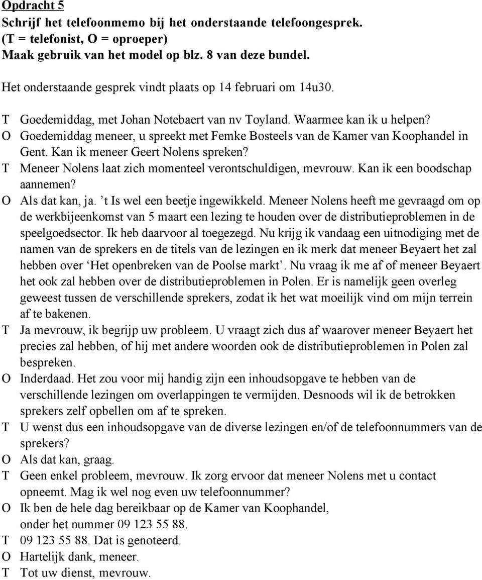 O Goedemiddag meneer, u spreekt met Femke Bosteels van de Kamer van Koophandel in Gent. Kan ik meneer Geert Nolens spreken? T Meneer Nolens laat zich momenteel verontschuldigen, mevrouw.