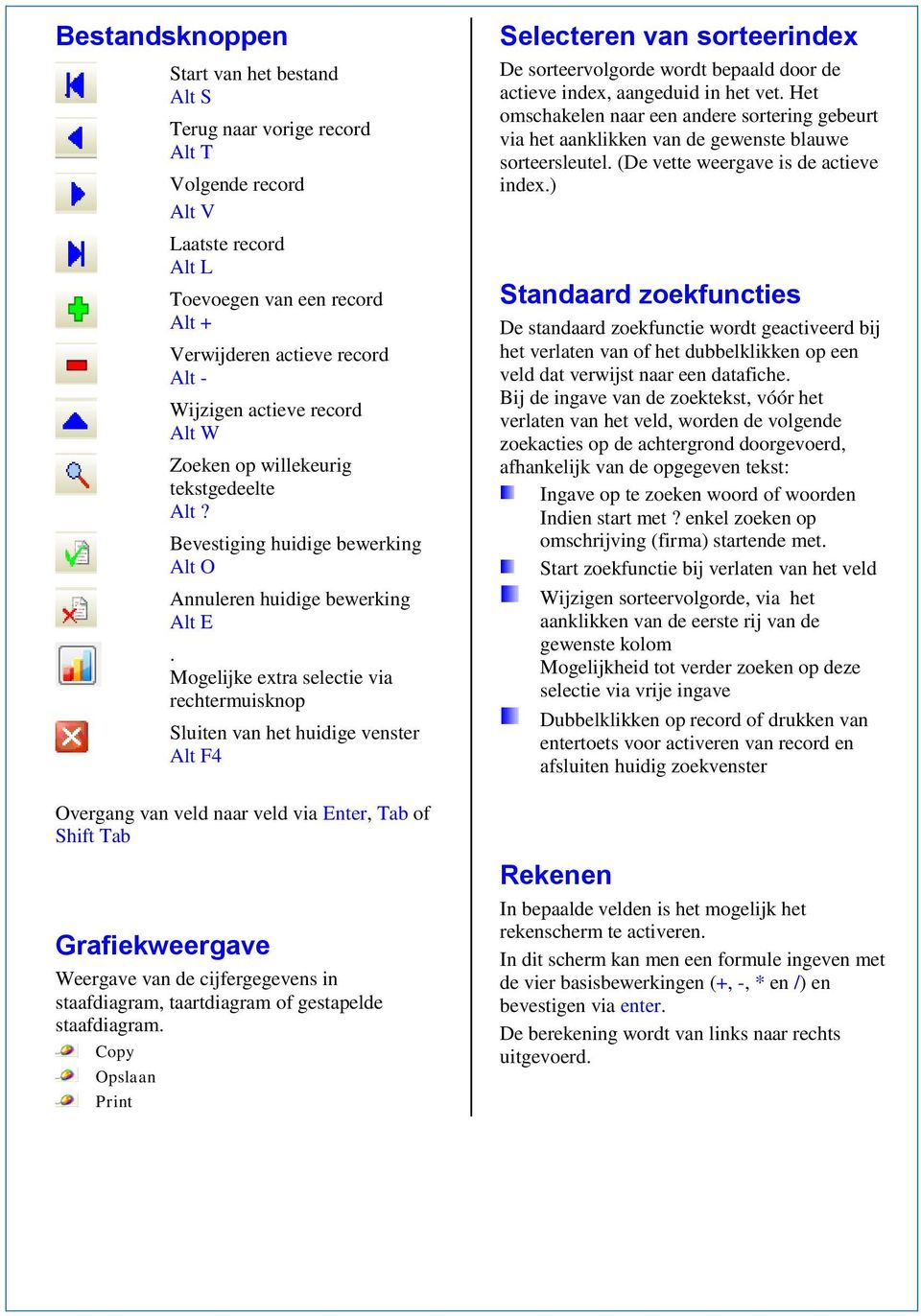 Mogelijke extra selectie via rechtermuisknop Sluiten van het huidige venster Alt F4 Selecteren van sorteerindex De sorteervolgorde wordt bepaald door de actieve index, aangeduid in het vet.