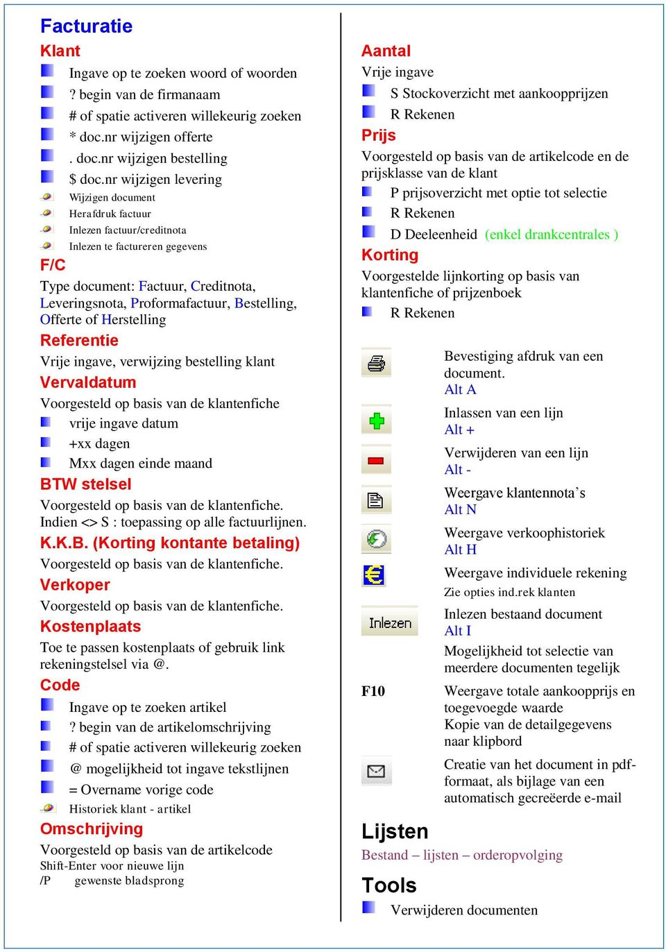 Offerte of Herstelling Referentie Vrije ingave, verwijzing bestelling klant Vervaldatum Voorgesteld op basis van de klantenfiche vrije ingave datum +xx dagen Mxx dagen einde maand BTW stelsel