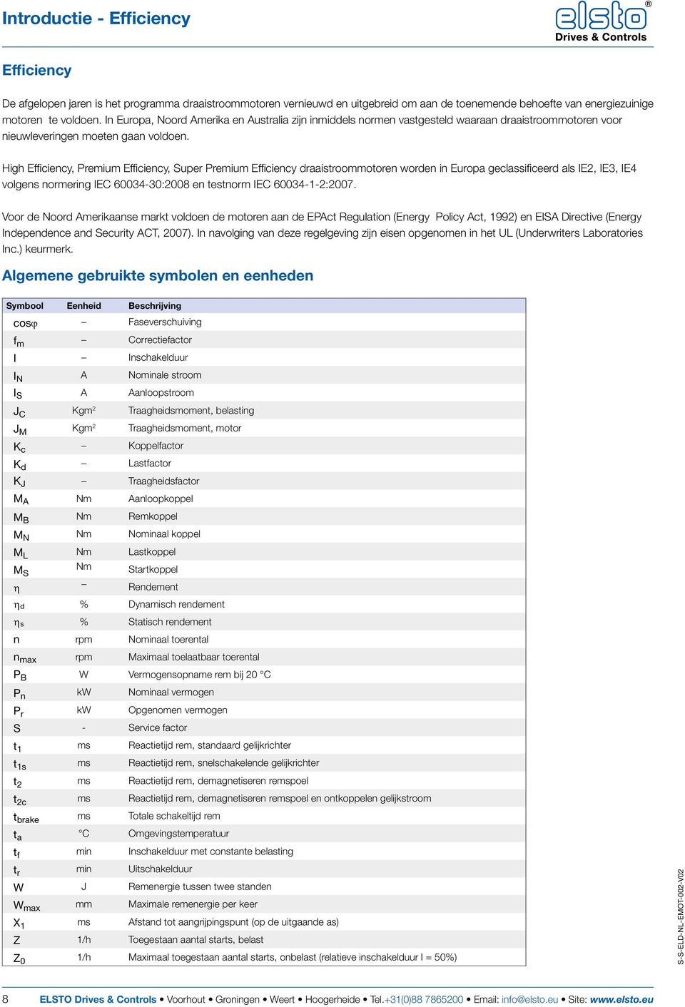 High Efficiency, Premium Efficiency, Super Premium Efficiency draaistroommotoren worden in Europa geclassificeerd als IE2, IE3, IE4 volgens normering IEC 60034-30:2008 en testnorm IEC 60034-1-2:2007.