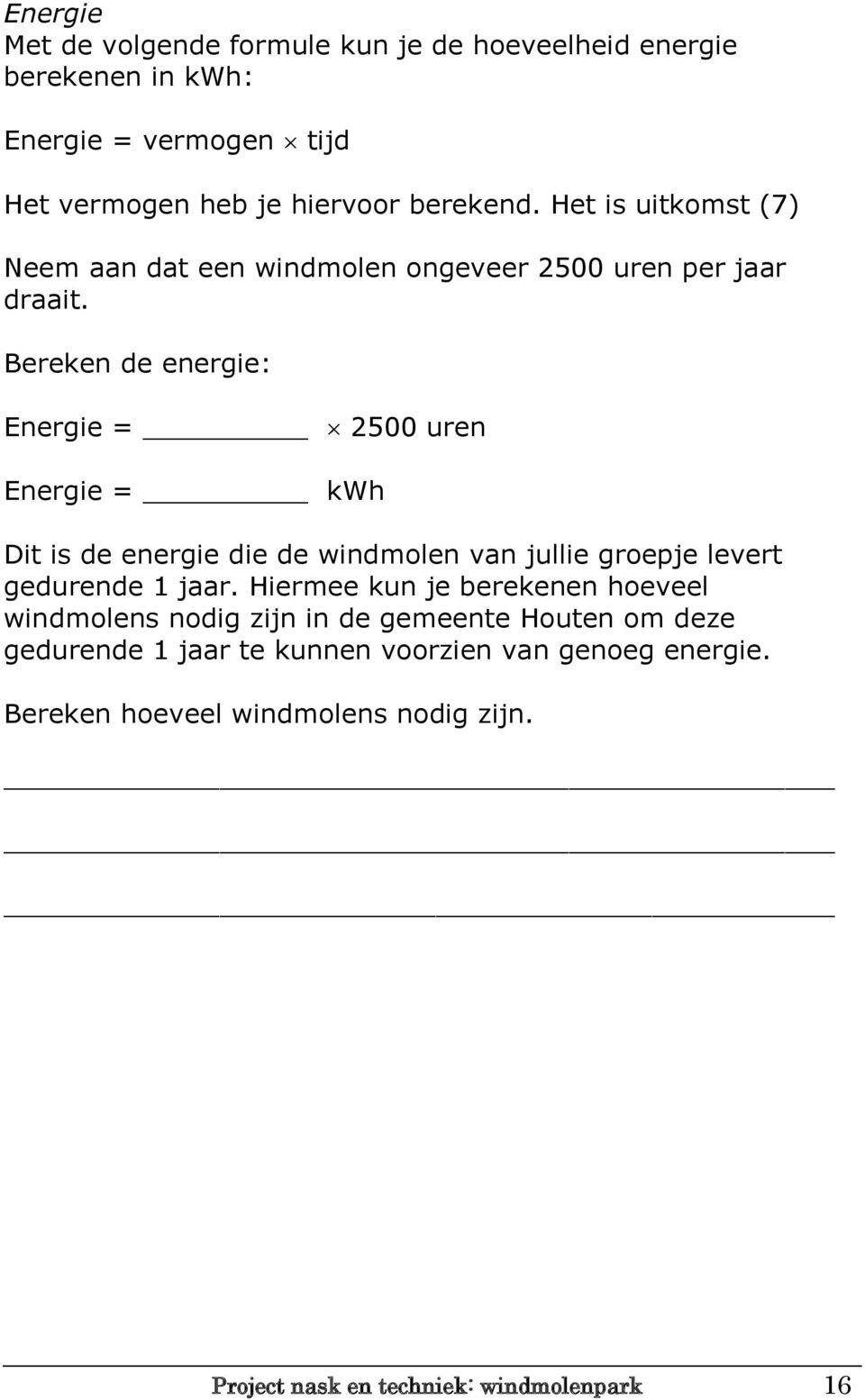 Bereken de energie: Energie = 2500 uren Energie = kwh Dit is de energie die de windmolen van jullie groepje levert gedurende 1 jaar.