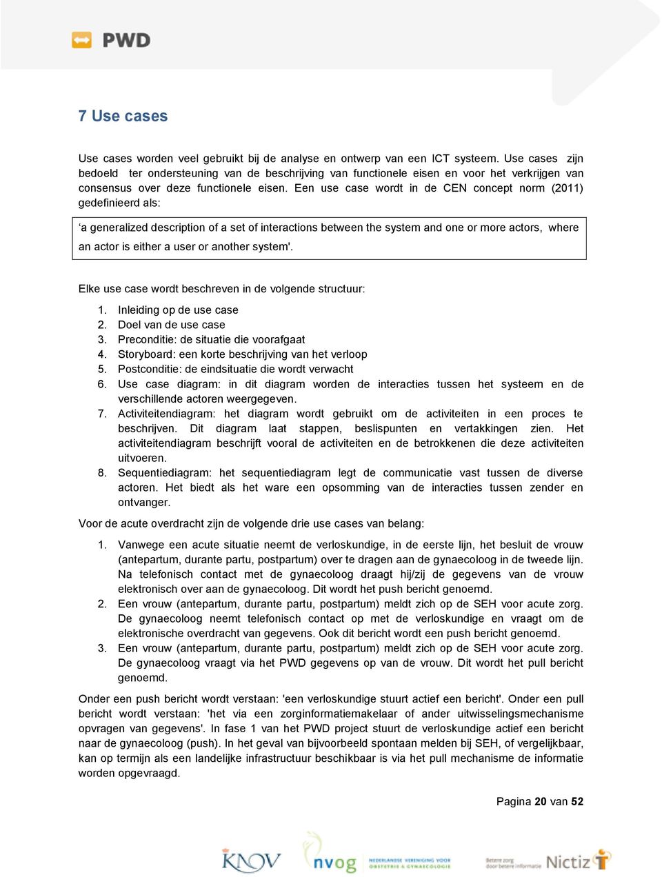 Een use case wordt in de CEN concept norm (2011) gedefinieerd als: a generalized description of a set of interactions between the system and one or more actors, where an actor is either a user or