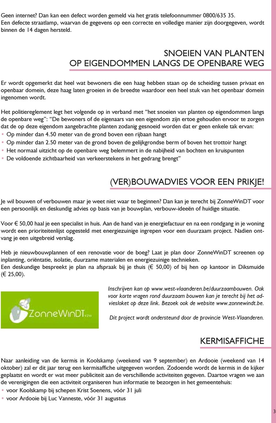 SNOEIEN VAN PLANTEN OP EIGENDOMMEN LANGS DE OPENBARE WEG Er wordt opgemerkt dat heel wat bewoners die een haag hebben staan op de scheiding tussen privaat en openbaar domein, deze haag laten groeien