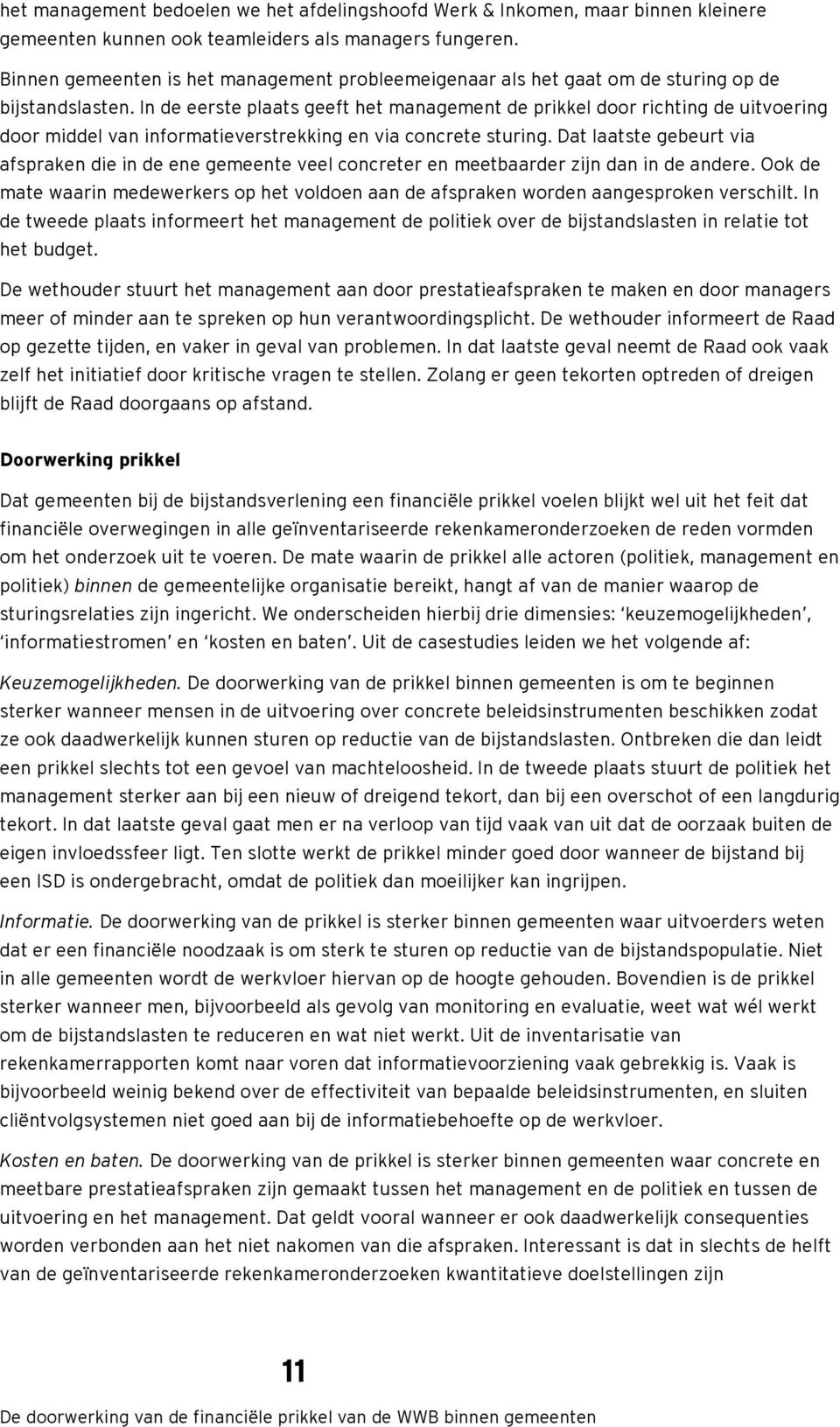 In de eerste plaats geeft het management de prikkel door richting de uitvoering door middel van informatieverstrekking en via concrete sturing.