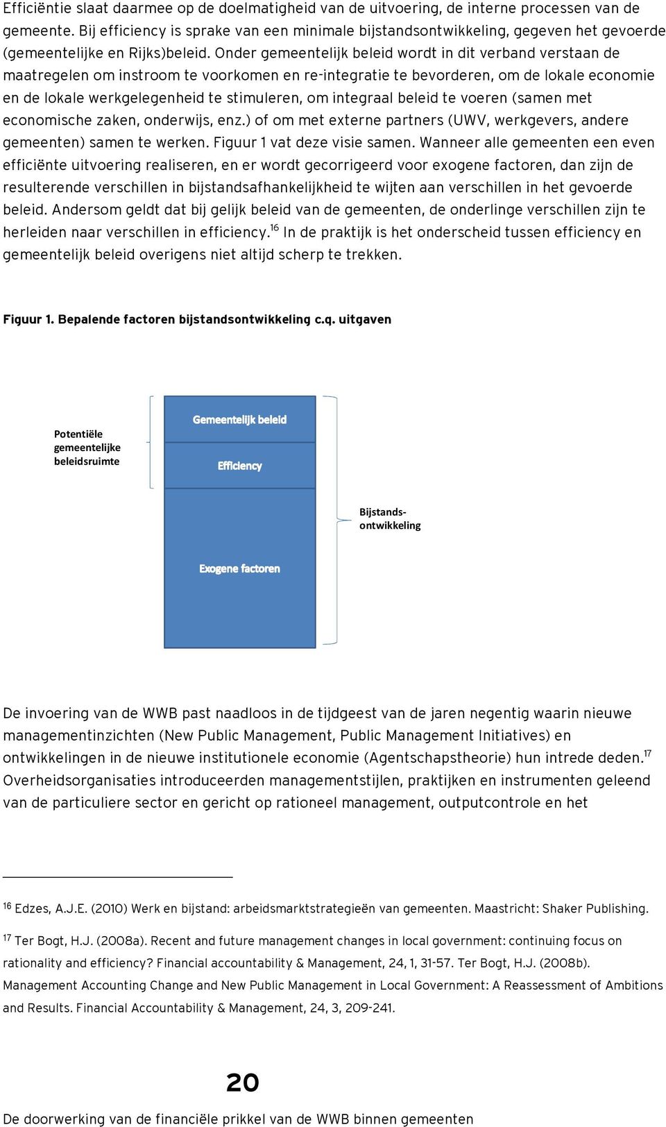 Onder gemeentelijk beleid wordt in dit verband verstaan de maatregelen om instroom te voorkomen en re-integratie te bevorderen, om de lokale economie en de lokale werkgelegenheid te stimuleren, om