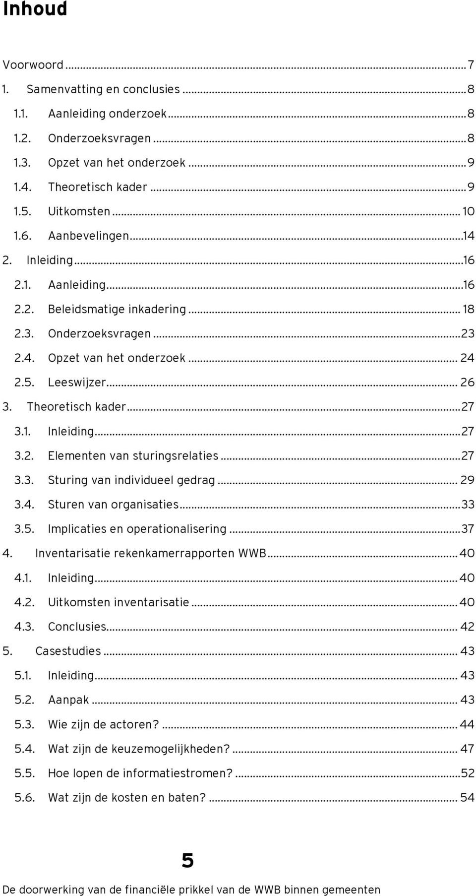 Theoretisch kader... 27 3.1. Inleiding... 27 3.2. Elementen van sturingsrelaties... 27 3.3. Sturing van individueel gedrag... 29 3.4. Sturen van organisaties... 33 3.5.