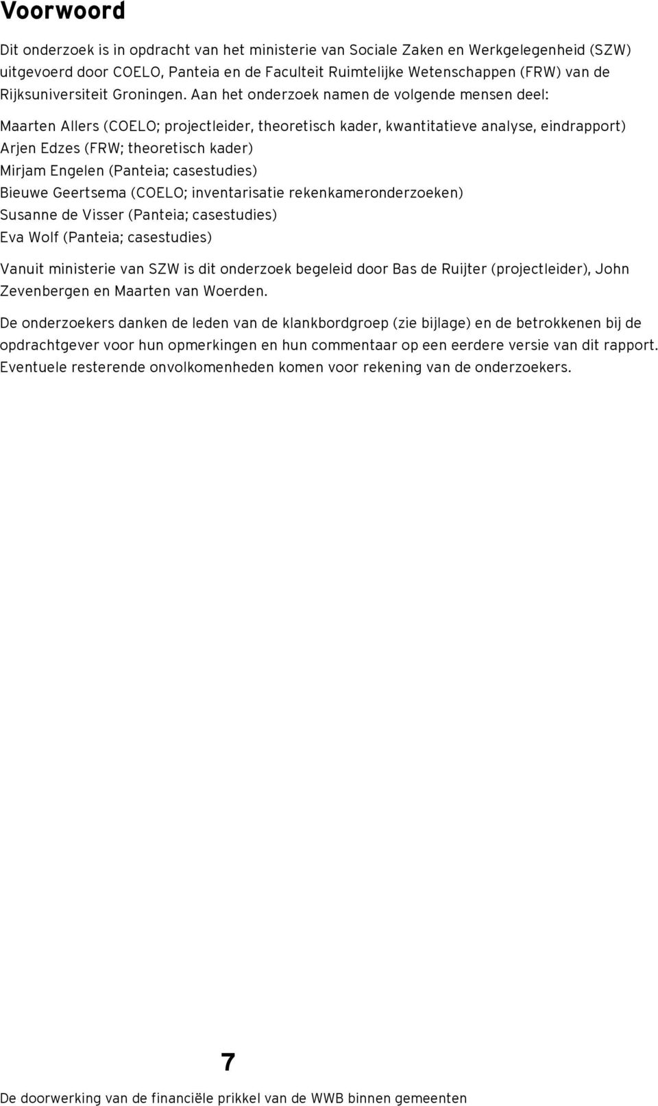 Aan het onderzoek namen de volgende mensen deel: Maarten Allers (COELO; projectleider, theoretisch kader, kwantitatieve analyse, eindrapport) Arjen Edzes (FRW; theoretisch kader) Mirjam Engelen