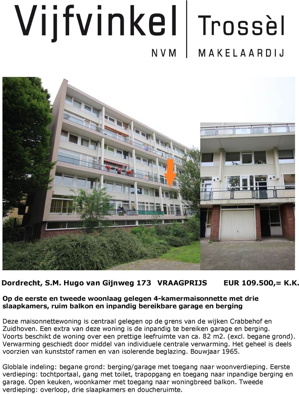 wijken Crabbehof en Zuidhoven. Een extra van deze woning is de inpandig te bereiken garage en berging. Voorts beschikt de woning over een prettige leefruimte van ca. 82 m2. (excl. begane grond).