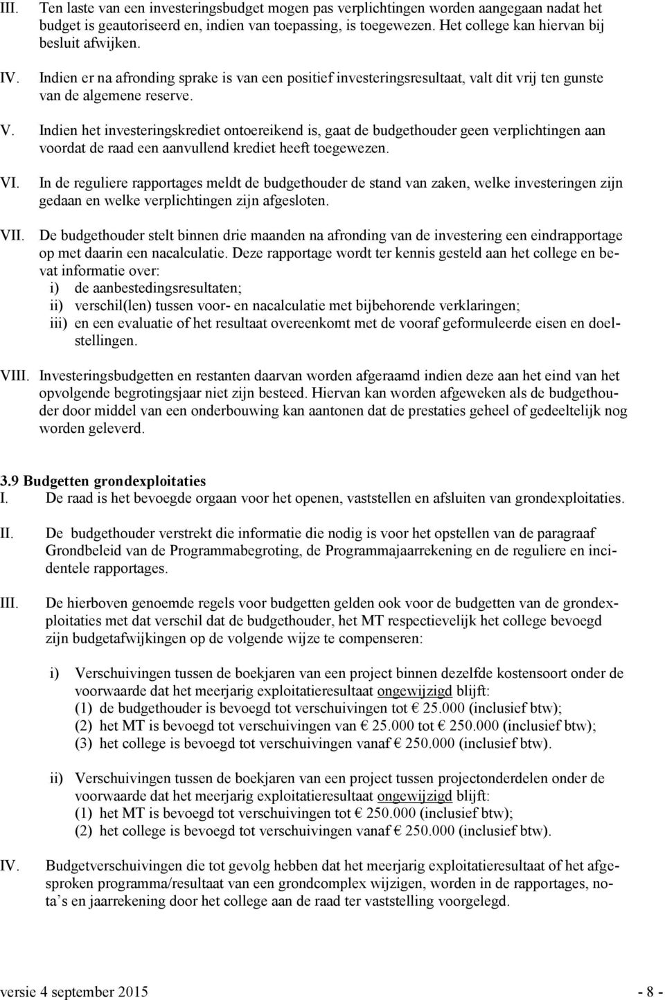 Indien het investeringskrediet ontoereikend is, gaat de budgethouder geen verplichtingen aan voordat de raad een aanvullend krediet heeft toegewezen. VI.