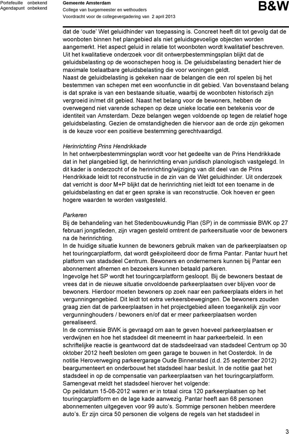 De geluidsbelasting benadert hier de maximale toelaatbare geluidsbelasting die voor woningen geldt.