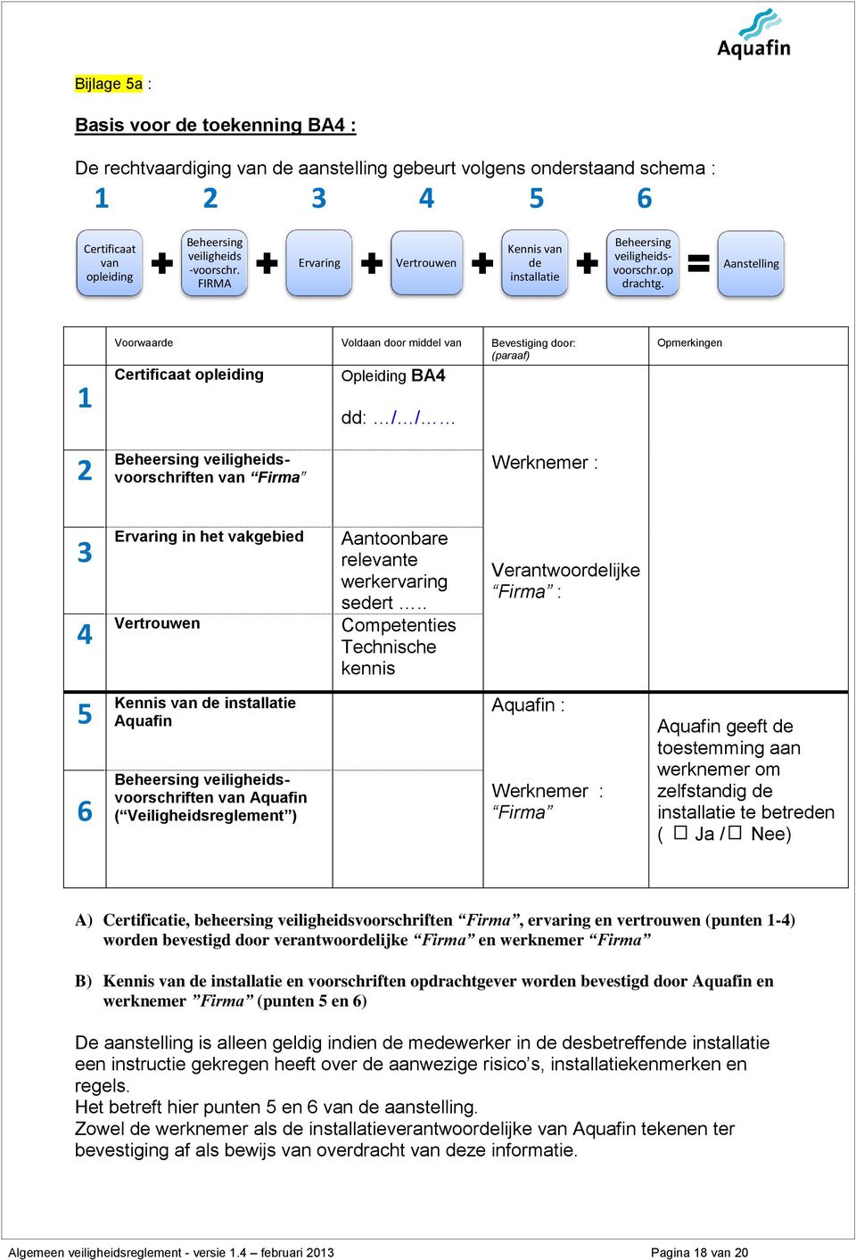 Aanstelling 1 Voorwaarde Voldaan door middel van Bevestiging door: (paraaf) Certificaat opleiding Opleiding BA4 dd: / / Opmerkingen 2 Beheersing veiligheidsvoorschriften van Firma Werknemer : 3 4