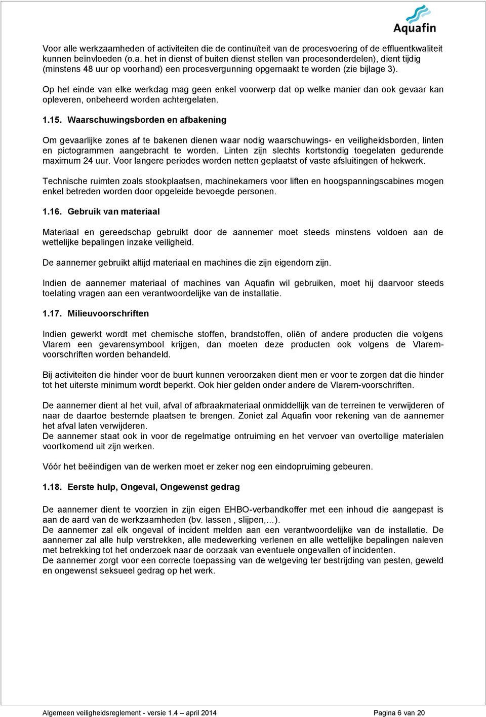 Waarschuwingsborden en afbakening Om gevaarlijke zones af te bakenen dienen waar nodig waarschuwings- en veiligheidsborden, linten en pictogrammen aangebracht te worden.