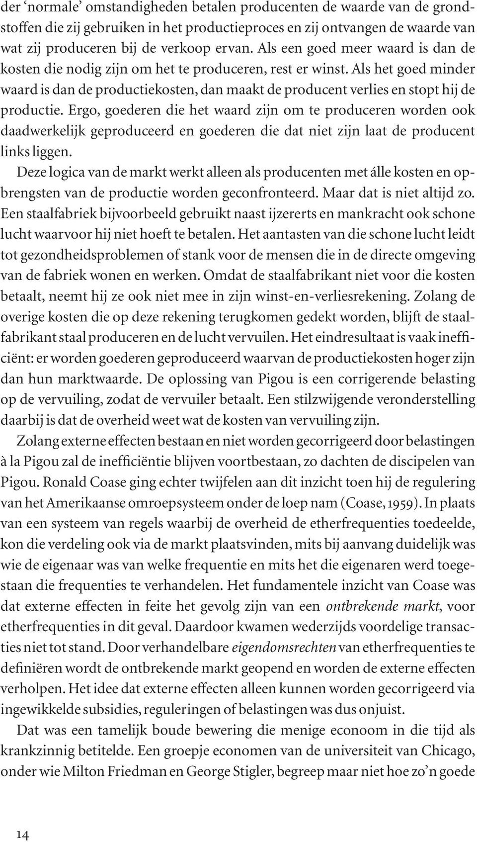 Als het goed minder waard is dan de productiekosten, dan maakt de producent verlies en stopt hij de productie.