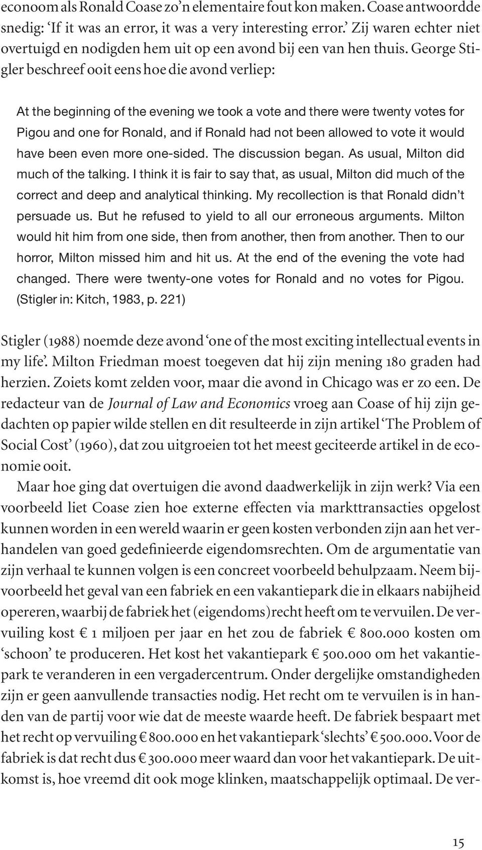 George Stigler beschreef ooit eens hoe die avond verliep: At the beginning of the evening we took a vote and there were twenty votes for Pigou and one for Ronald, and if Ronald had not been allowed