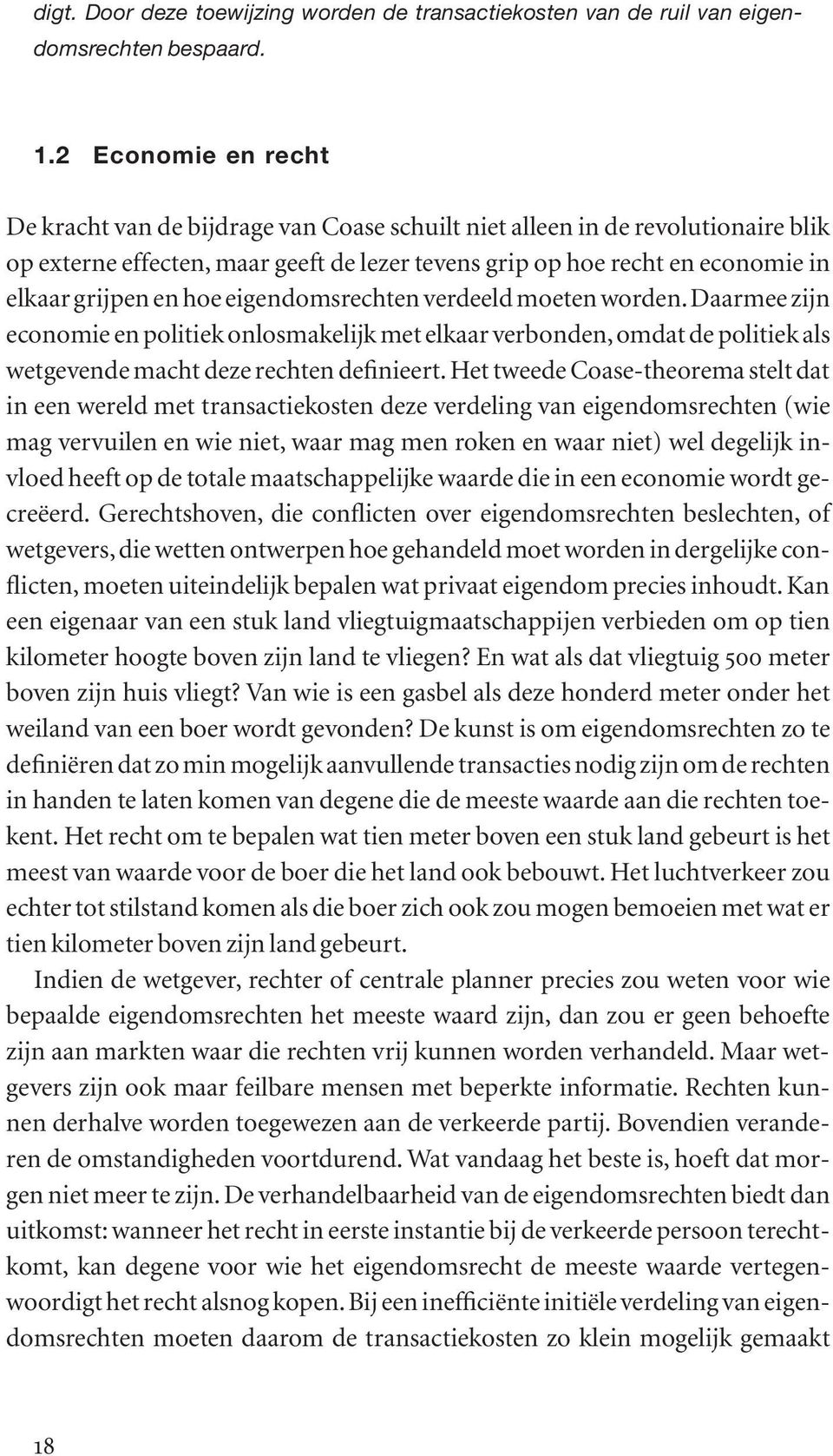 en hoe eigendomsrechten verdeeld moeten worden. Daarmee zijn economie en politiek onlosmakelijk met elkaar verbonden, omdat de politiek als wetgevende macht deze rechten definieert.