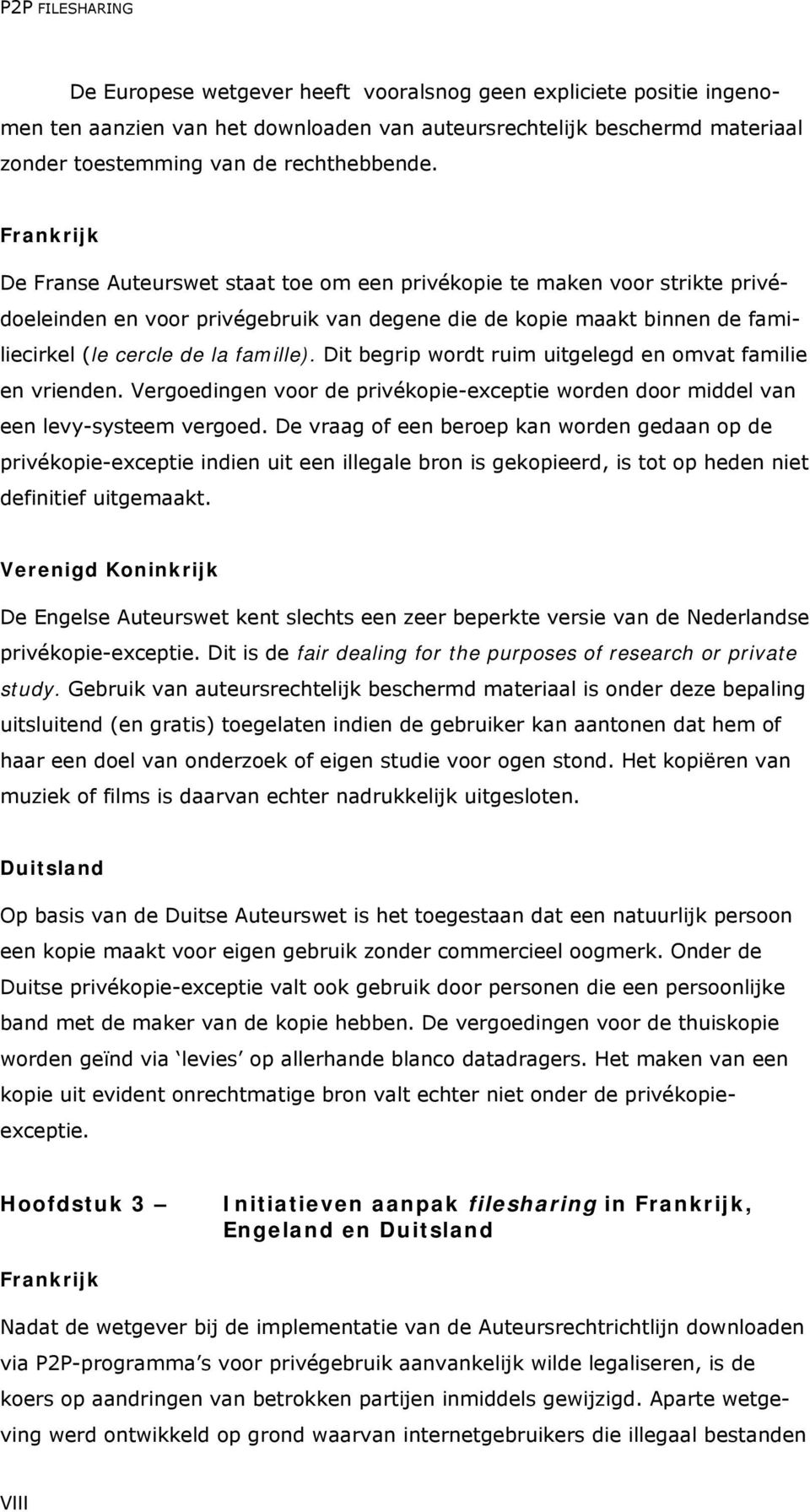 Frankrijk De Franse Auteurswet staat toe om een privékopie te maken voor strikte privédoeleinden en voor privégebruik van degene die de kopie maakt binnen de familiecirkel (le cercle de la famille).