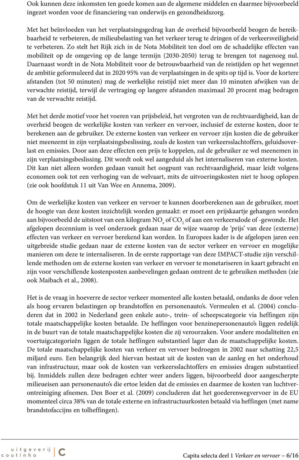 verbeteren. Zo stelt het Rijk zich in de Nota Mobiliteit ten doel om de schadelijke effecten van mobiliteit op de omgeving op de lange termijn (2030-2050) terug te brengen tot nagenoeg nul.