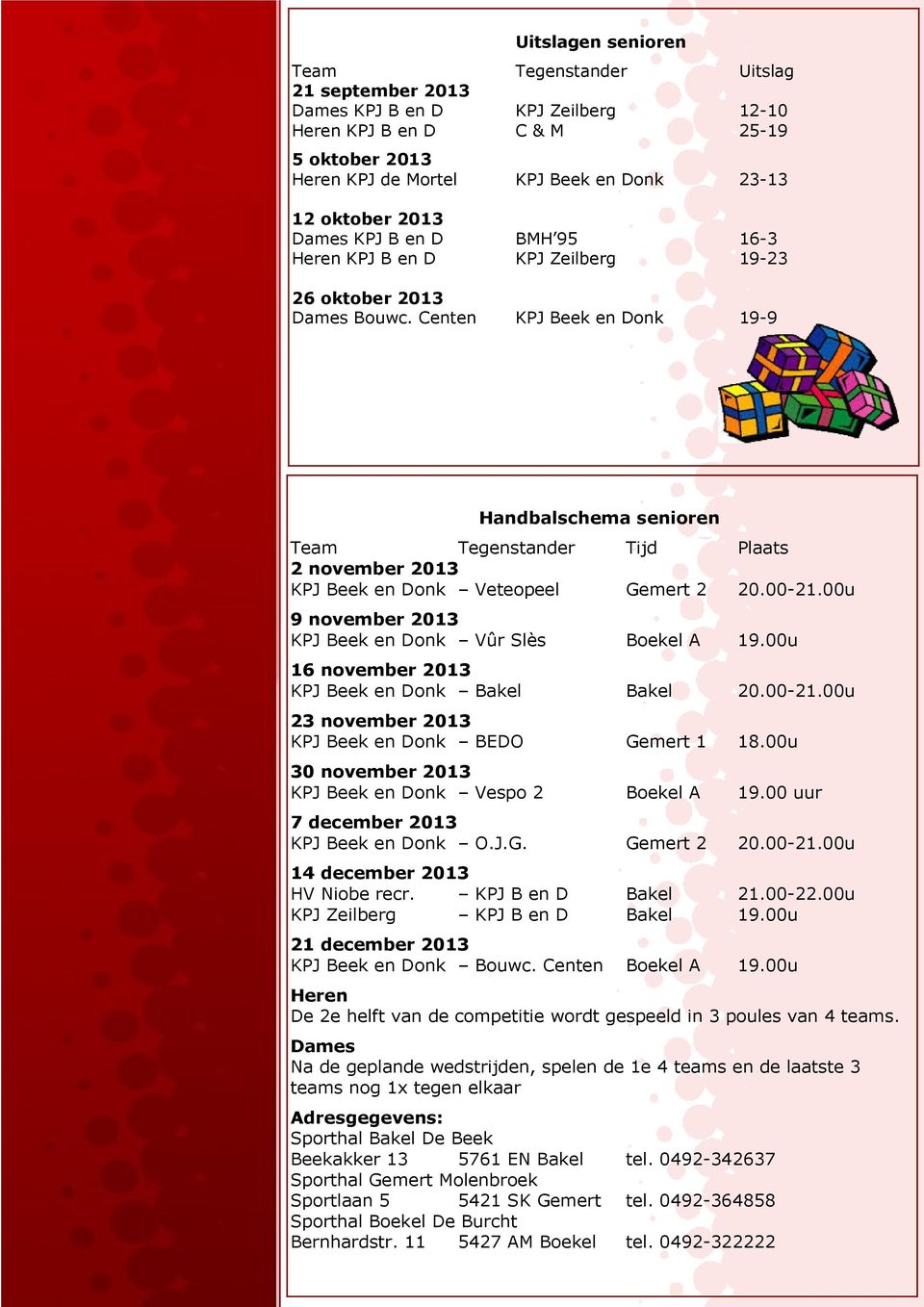 Centen KPJ Beek en Donk 19-9 Handbalschema senioren Team Tegenstander 2 november 2013 KPJ Beek en Donk Veteopeel Tijd Plaats Gemert 2 20.00-21.