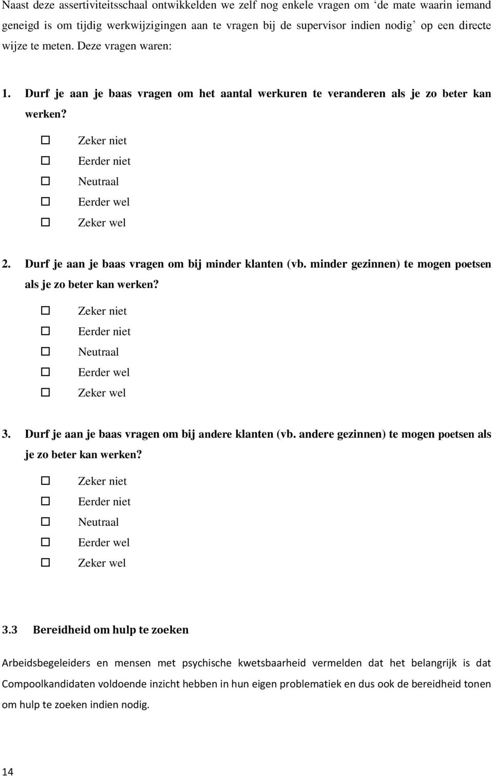 Durf je aan je baas vragen om bij minder klanten (vb. minder gezinnen) te mogen poetsen als je zo beter kan werken? Zeker niet Eerder niet Neutraal Eerder wel Zeker wel 3.