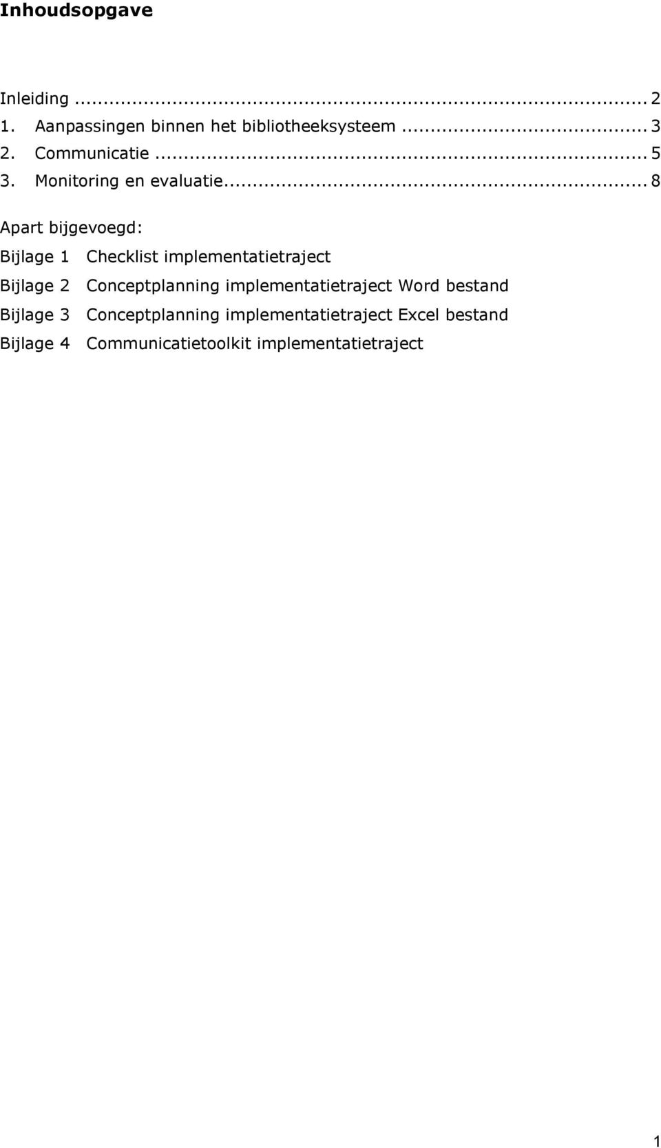 .. 8 Apart bijgevoegd: Bijlage 1 Checklist implementatietraject Bijlage 2 Conceptplanning