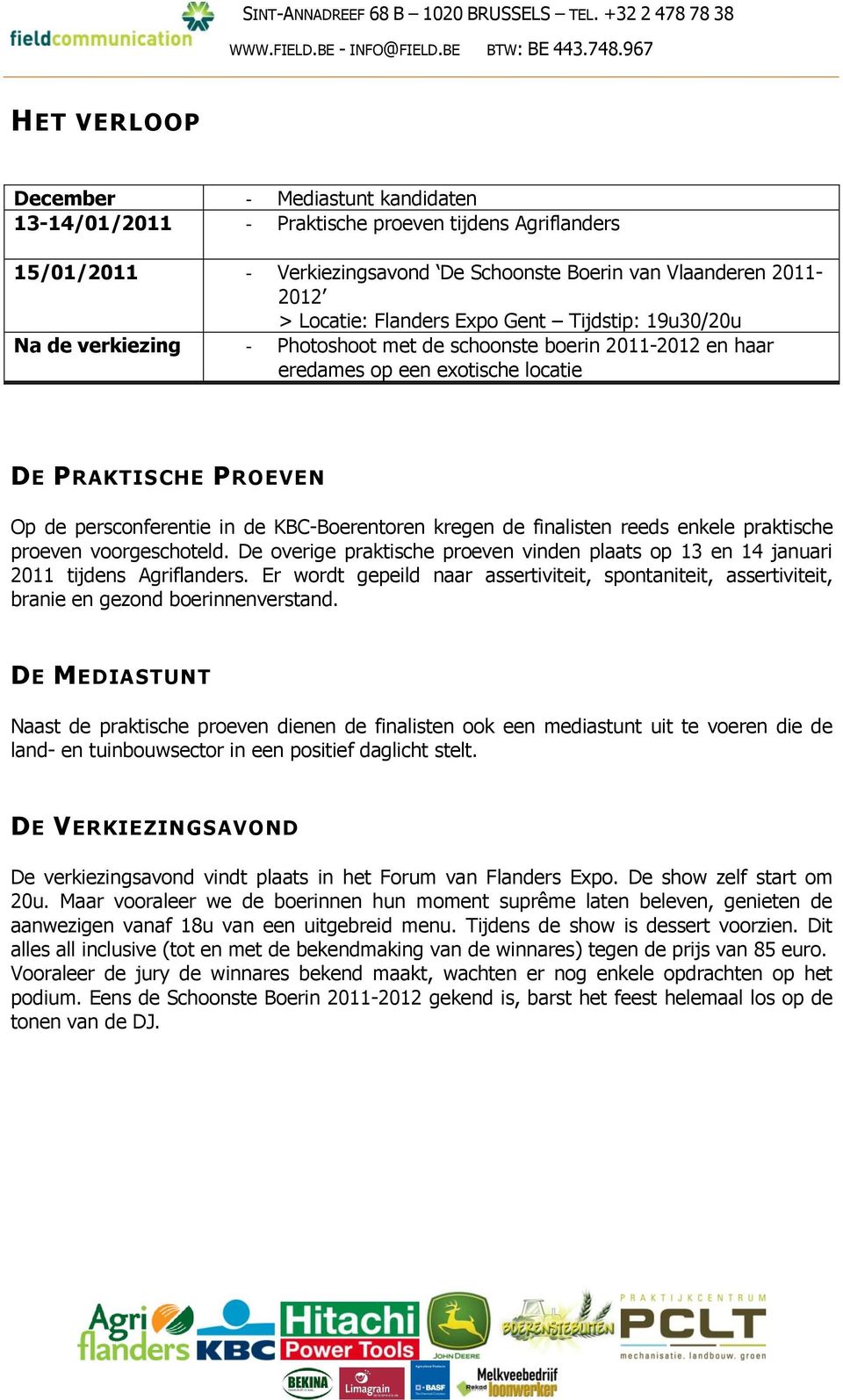 KBC-Boerentoren kregen de finalisten reeds enkele praktische proeven voorgeschoteld. De overige praktische proeven vinden plaats op 13 en 14 januari 2011 tijdens Agriflanders.