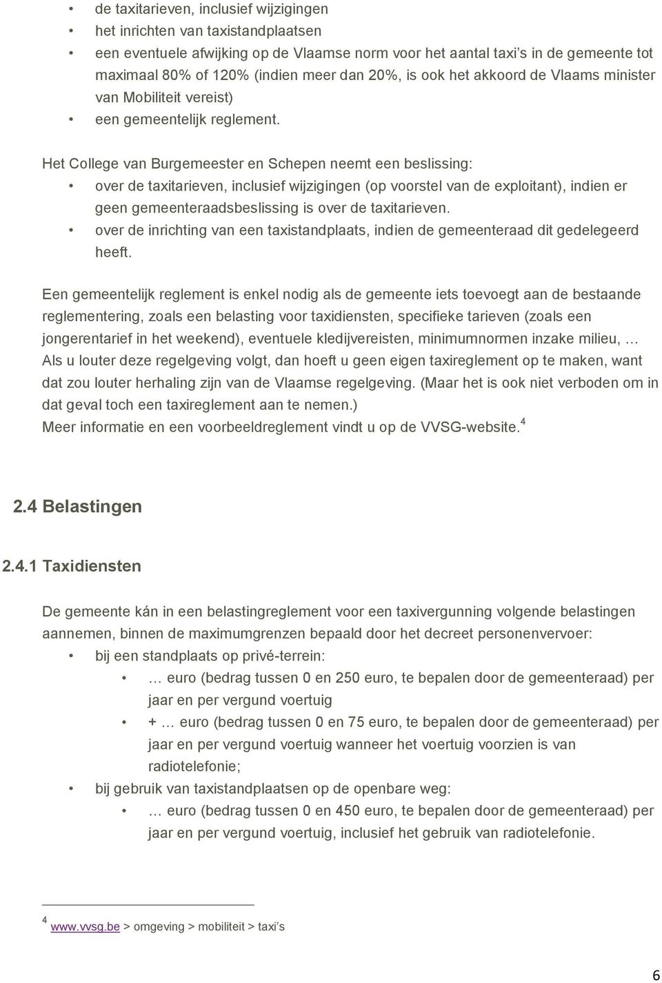 Het College van Burgemeester en Schepen neemt een beslissing: over de taxitarieven, inclusief wijzigingen (op voorstel van de exploitant), indien er geen gemeenteraadsbeslissing is over de