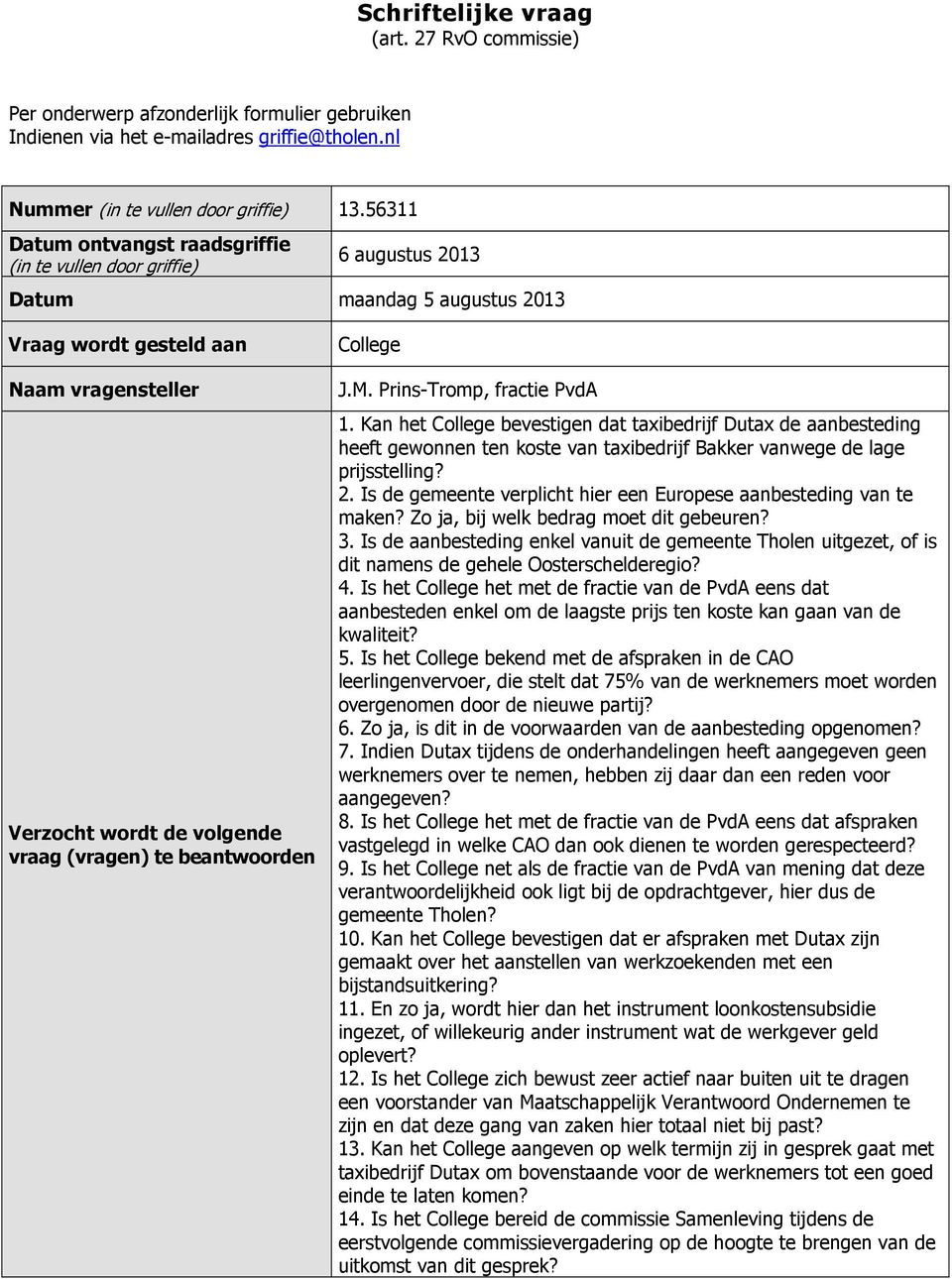 beantwoorden College J.M. Prins-Tromp, fractie PvdA 1. Kan het College bevestigen dat taxibedrijf Dutax de aanbesteding heeft gewonnen ten koste van taxibedrijf Bakker vanwege de lage prijsstelling?