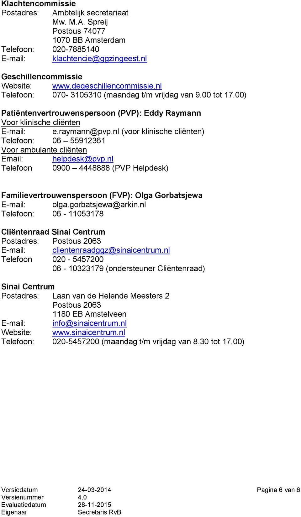 nl (voor klinische cliënten) Telefoon: 06 55912361 Voor ambulante cliënten Email: helpdesk@pvp.nl Telefoon 0900 4448888 (PVP Helpdesk) Familievertrouwenspersoon (FVP): Olga Gorbatsjewa E-mail: olga.