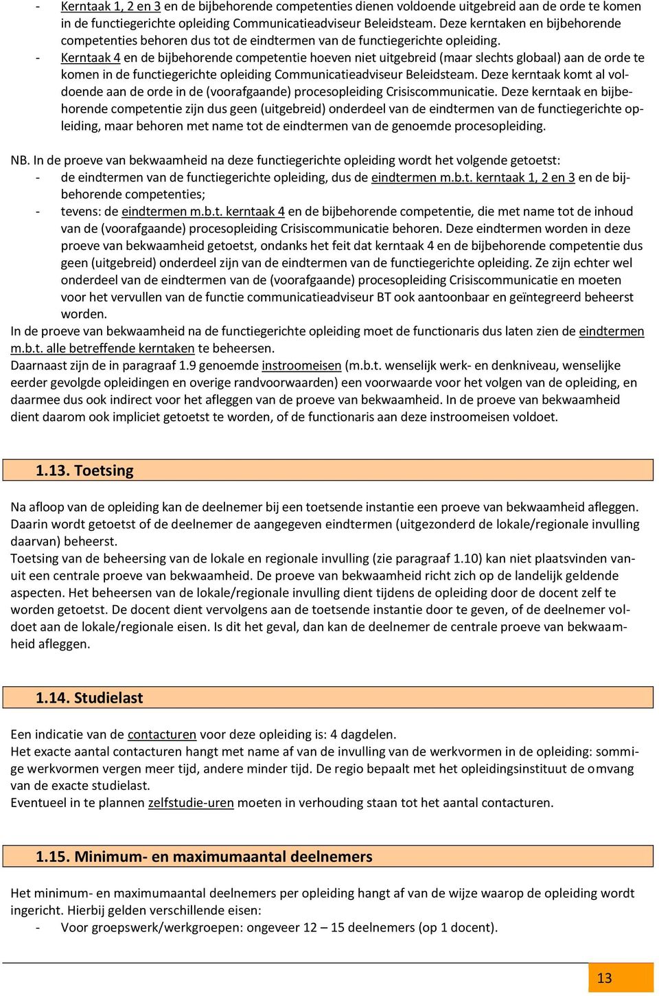 - 4 en de bijbehrende cmpetentie heven niet uitgebreid (maar slechts glbaal) aan de rde te kmen in de functiegerichte pleiding Cmmunicatieadviseur Beleidsteam.