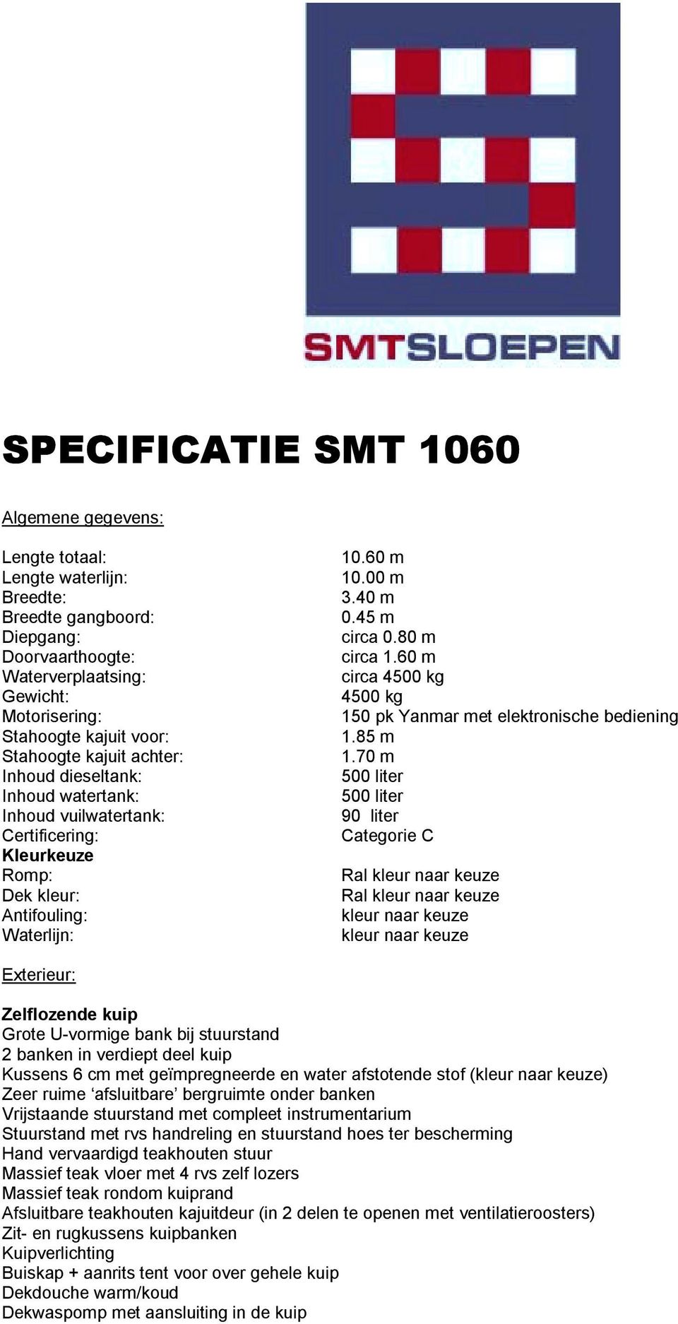 80 m circa 1.60 m circa 4500 kg 4500 kg 150 pk Yanmar met elektronische bediening 1.85 m 1.