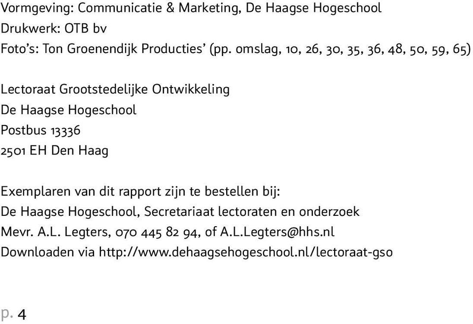 2501 EH Den Haag Exemplaren van dit rapport zijn te bestellen bij: De Haagse Hogeschool, Secretariaat lectoraten en