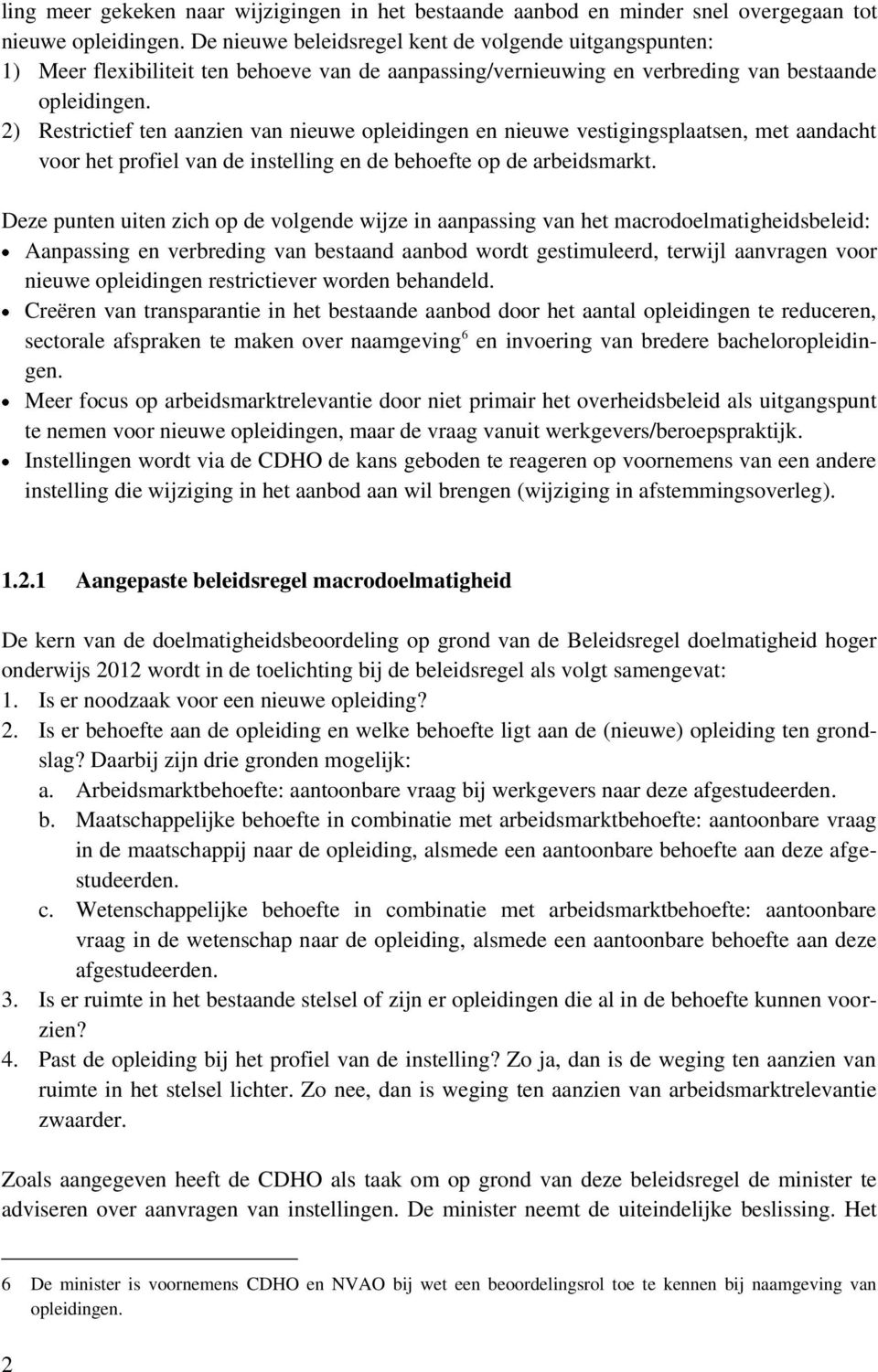 2) Restrictief ten aanzien van nieuwe opleidingen en nieuwe vestigingsplaatsen, met aandacht voor het profiel van de instelling en de behoefte op de arbeidsmarkt.