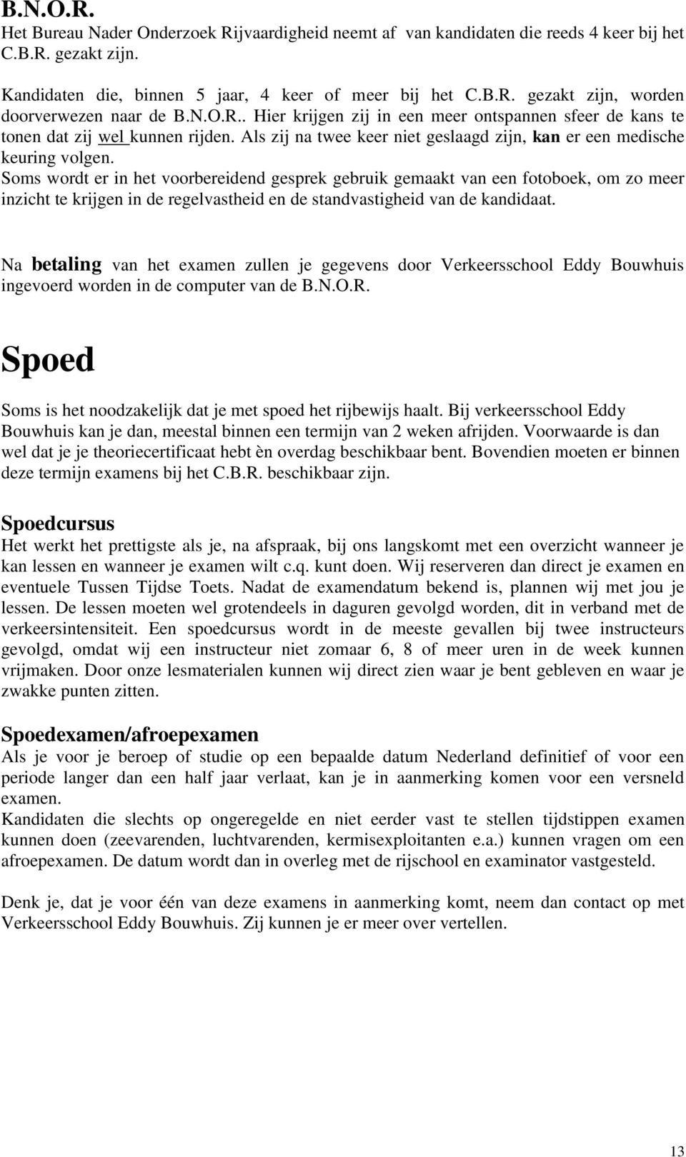 Soms wordt er in het voorbereidend gesprek gebruik gemaakt van een fotoboek, om zo meer inzicht te krijgen in de regelvastheid en de standvastigheid van de kandidaat.