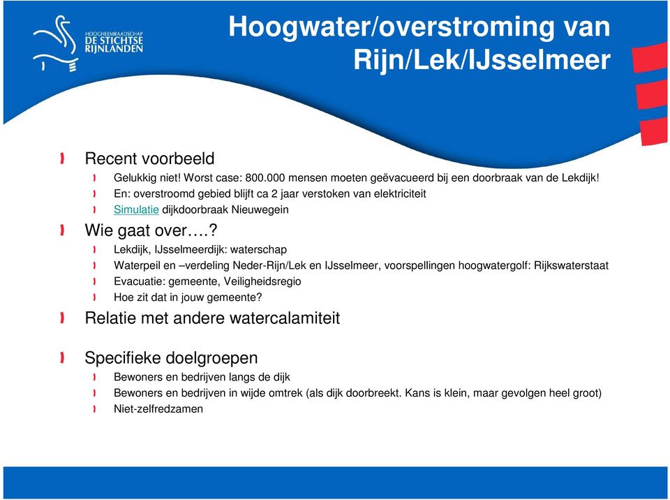 ? Lekdijk, IJsselmeerdijk: waterschap Waterpeil en verdeling Neder-Rijn/Lek en IJsselmeer, voorspellingen hoogwatergolf: Rijkswaterstaat Evacuatie: gemeente,