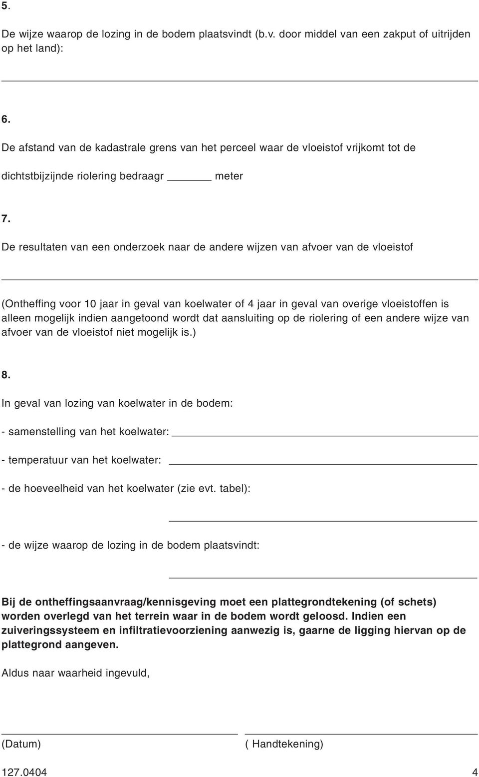 De resultaten van een onderzoek naar de andere wijzen van afvoer van de vloeistof (Ontheffing voor 10 jaar in geval van koelwater of 4 jaar in geval van overige vloeistoffen is alleen ogelijk indien