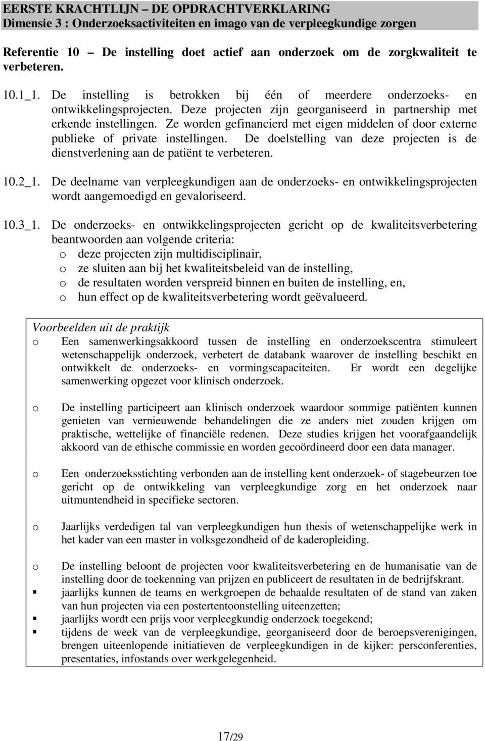 Ze worden gefinancierd met eigen middelen of door externe publieke of private instellingen. De doelstelling van deze projecten is de dienstverlening aan de patiënt te verbeteren. 10.2_1.