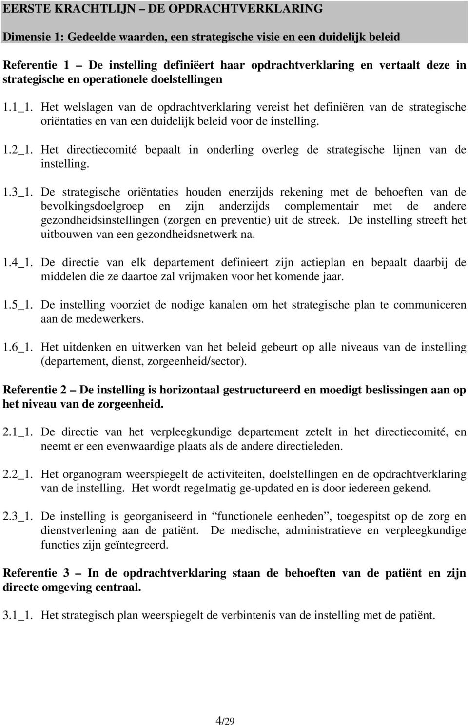 Het directiecomité bepaalt in onderling overleg de strategische lijnen van de instelling. 1.3_1.