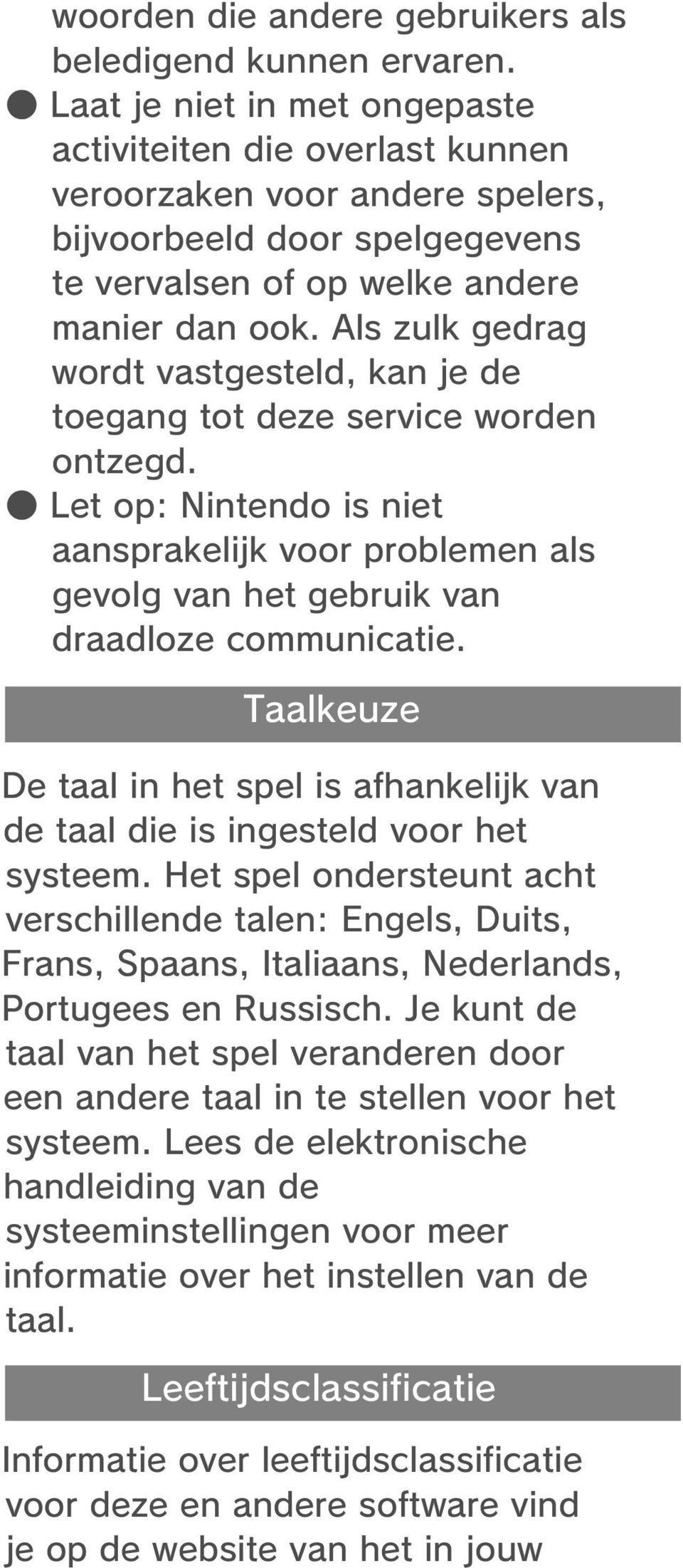 Als zulk gedrag wordt vastgesteld, kan je de toegang tot deze service worden ontzegd. Let op: Nintendo is niet aansprakelijk voor problemen als gevolg van het gebruik van draadloze communicatie.