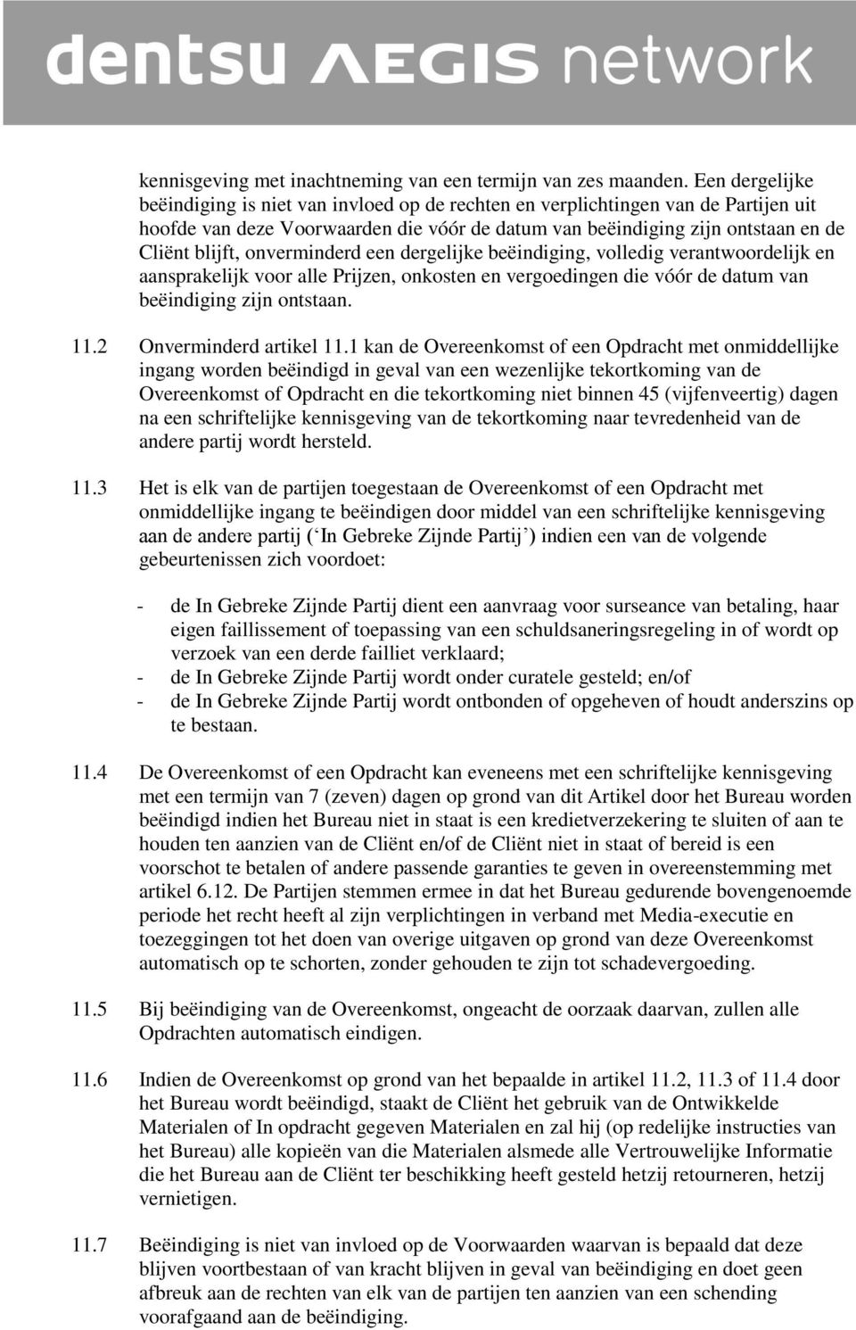 onverminderd een dergelijke beëindiging, volledig verantwoordelijk en aansprakelijk voor alle Prijzen, onkosten en vergoedingen die vóór de datum van beëindiging zijn ontstaan. 11.