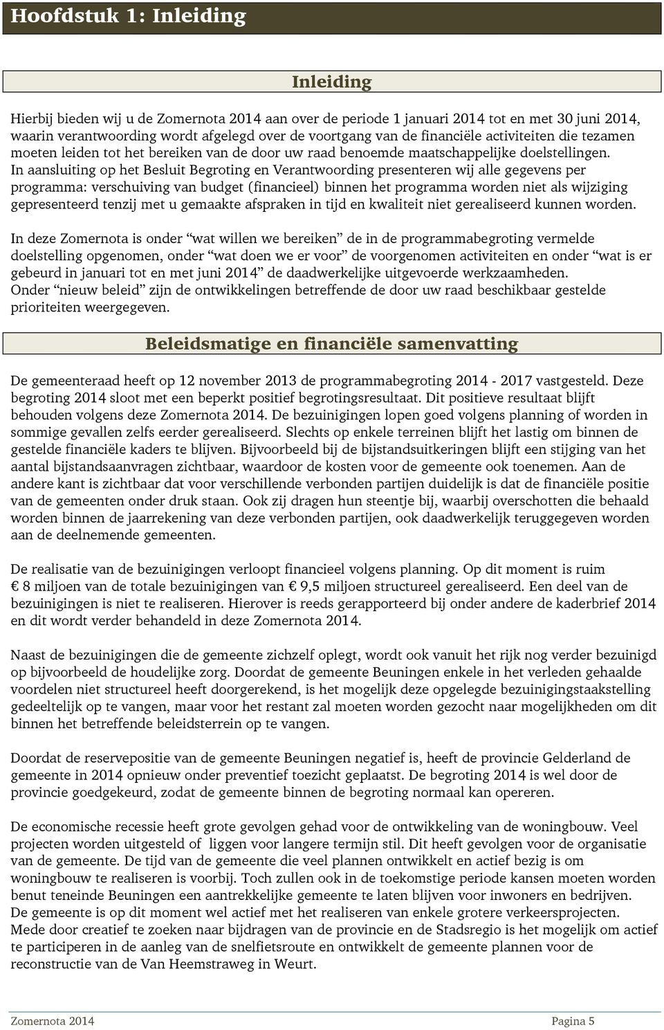 In aansluiting op het Besluit Begroting en Verantwoording presenteren wij alle gegevens per programma: verschuiving van budget (financieel) binnen het programma worden niet als wijziging