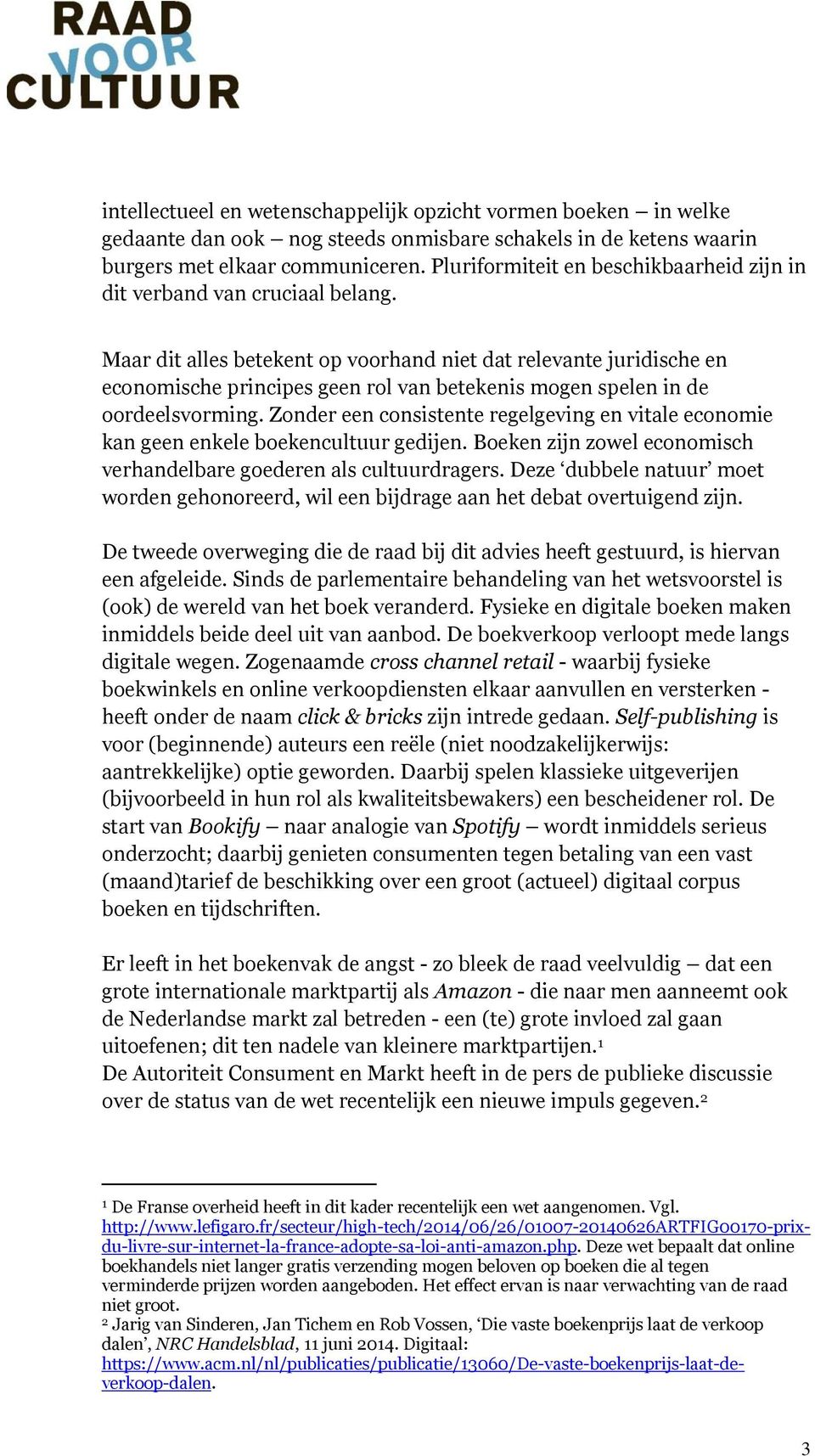 Maar dit alles betekent op voorhand niet dat relevante juridische en economische principes geen rol van betekenis mogen spelen in de oordeelsvorming.