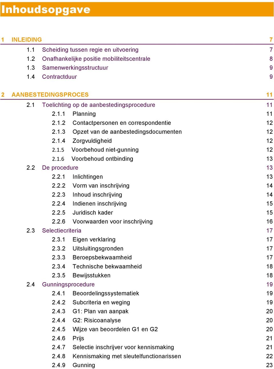 Zorgvuldigheid 12!!"#"$! Voorbehoud niet-gunning 12!!"#"%! Voorbehoud ontbinding 13! 2.2! De procedure 13! 2.2.1! Inlichtingen 13! 2.2.2! Vorm van inschrijving 14! 2.2.3! Inhoud inschrijving 14! 2.2.4! Indienen inschrijving 15!