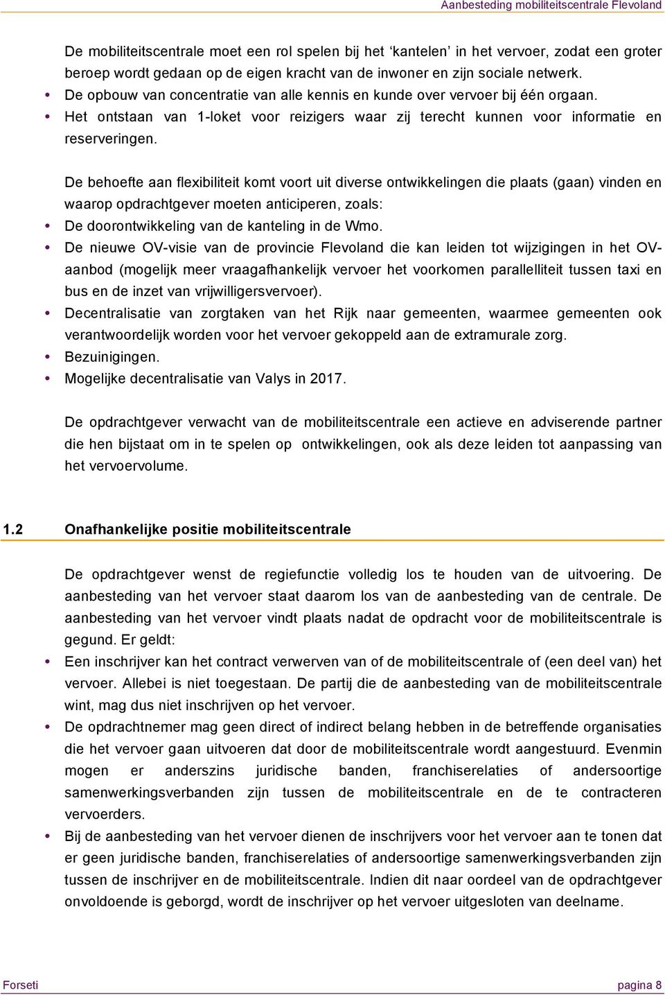 De behoefte aan flexibiliteit komt voort uit diverse ontwikkelingen die plaats (gaan) vinden en waarop opdrachtgever moeten anticiperen, zoals: De doorontwikkeling van de kanteling in de Wmo.